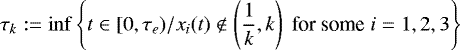 $\tau_k := \inf\left\lbrace t\in[0,\tau_e)/x_i(t)\notin \left(\dfrac{1}{k},k\right)\; \text{for some}\; i=1,2,3\right\rbrace$