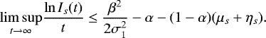 \[ \underset{t\rightarrow\infty}{\limsup}\dfrac{\ln I_s(t)}{t} \leq \frac{\beta^2}{2\sigma_1^2}-\alpha-(1-\alpha)(\mu_s&#x002B;\eta_s). \]