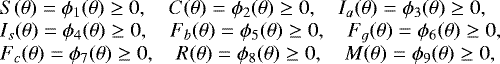 \begin{equation*}\begin{array}{ll} S(\theta) =\phi_{1}(\theta)\geq 0, \quad C(\theta) =\phi_{2}(\theta)\geq 0, \quad I_a(\theta)=\phi_{3}(\theta)\geq 0,\\ I_s(\theta)=\phi_{4}(\theta)\geq 0, \quad F_b(\theta) =\phi_{5}(\theta)\geq 0, \quad F_g(\theta)=\phi_{6}(\theta)\geq 0,\\ F_c(\theta)=\phi_{7}(\theta) \geq 0, \quad R(\theta)=\phi_{8}(\theta)\geq 0, \quad M(\theta)=\phi_{9}(\theta)\geq 0, \end{array} \end{equation*}