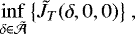 \begin{eqnarray*} \inf_{\delta\in\tilde{\mathcal{A}}} \big\lbrace \tilde{J}_T(\delta,0,0)\big\rbrace\;, \end{eqnarray*}